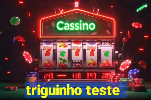 triguinho teste